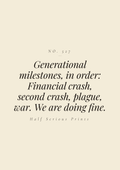 Generational milestones, in order: financial crash, second crash, plague, war. We are doing fine.