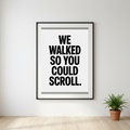 We Walked So You Could Scroll