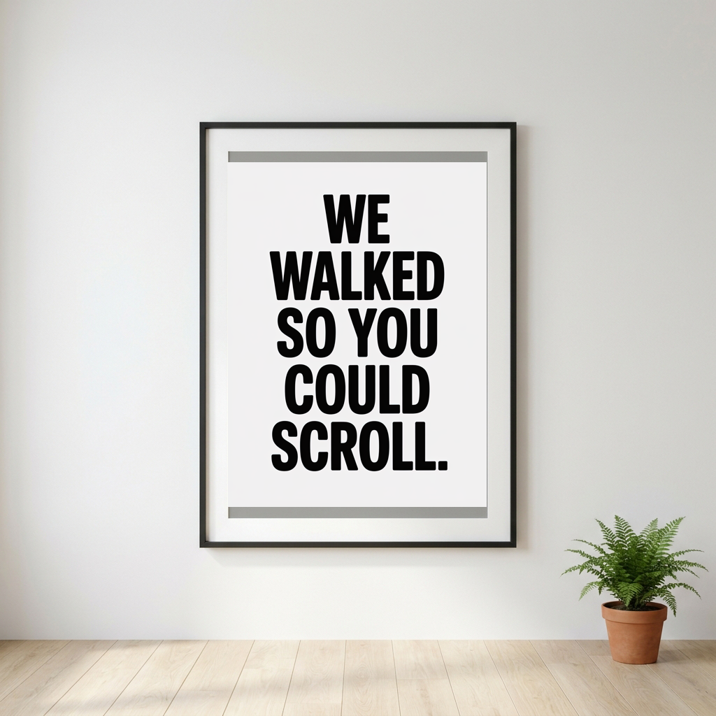 We Walked So You Could Scroll
