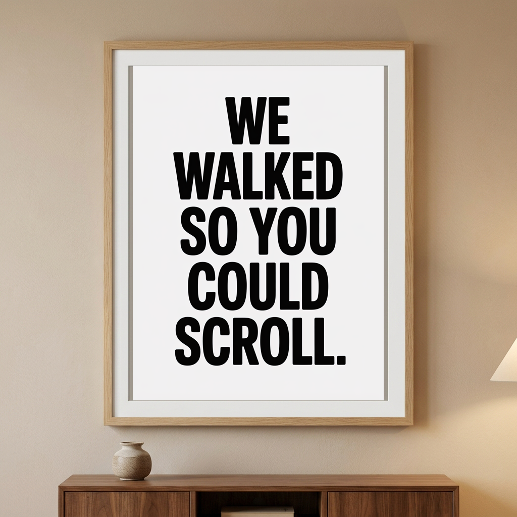 We Walked So You Could Scroll