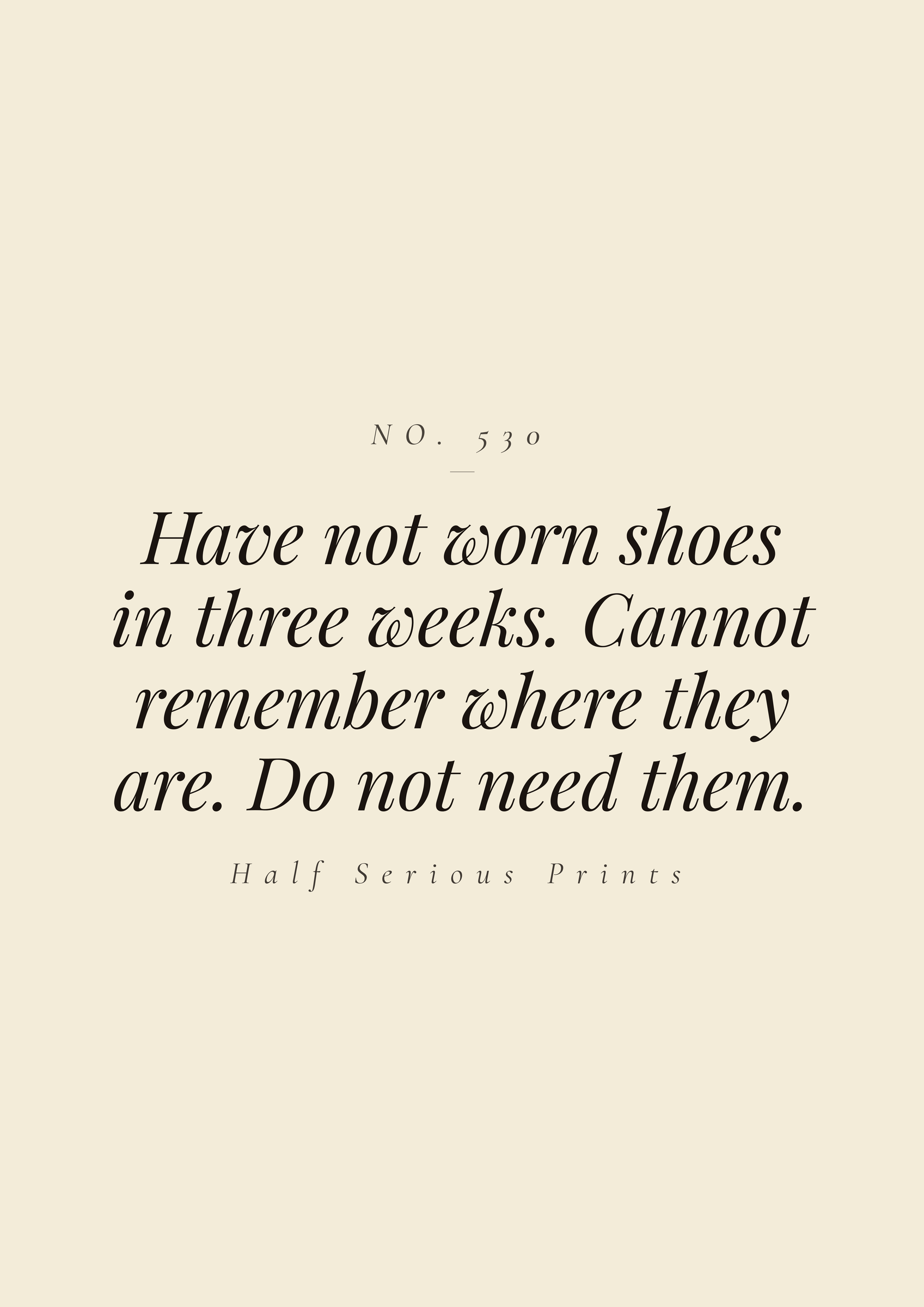Have not worn shoes in three weeks. Cannot remember where they are. Do not need them.