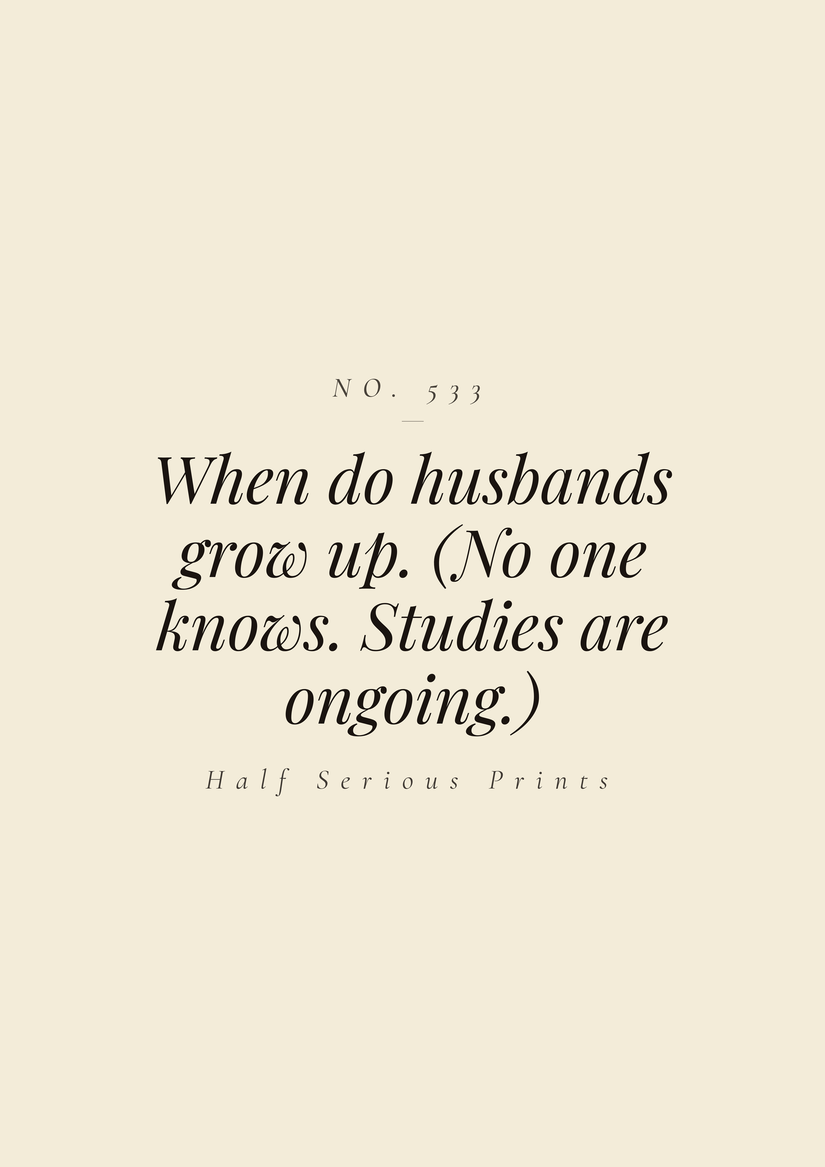 When do husbands grow up. (No one knows. Studies are ongoing.)