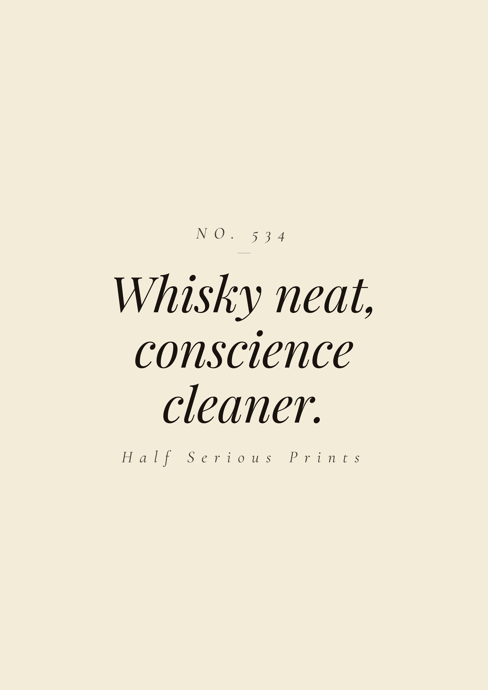 Whisky neat, conscience cleaner.