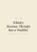 Whisky: because Therapy has a Waitlist.