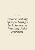 Winter is debt-ing. Spring is paying it back. Summer is forgetting. Fall is preparing.