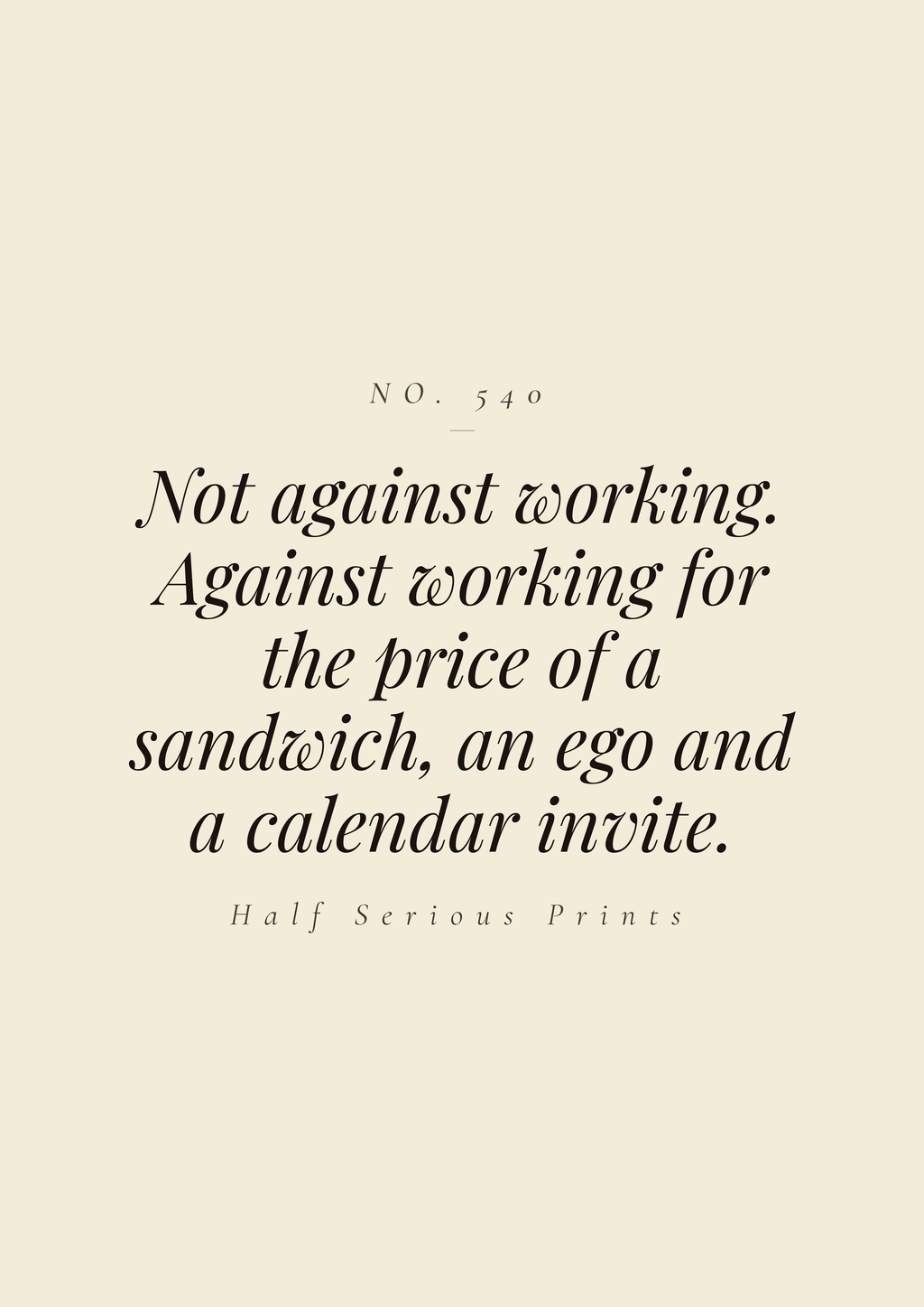 Not against working. Against working for the price of a sandwich, an ego, and a calendar invite.