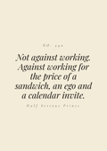 Not against working. Against working for the price of a sandwich, an ego, and a calendar invite.