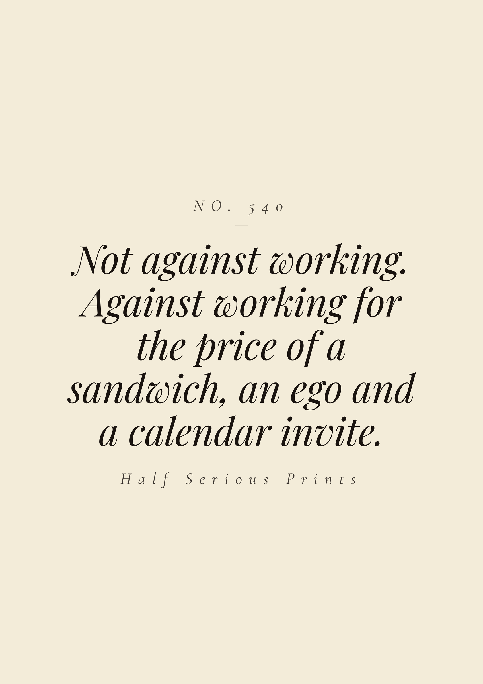 Not against working. Against working for the price of a sandwich, an ego, and a calendar invite.